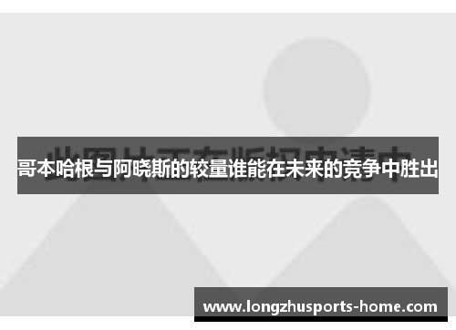 哥本哈根与阿晓斯的较量谁能在未来的竞争中胜出